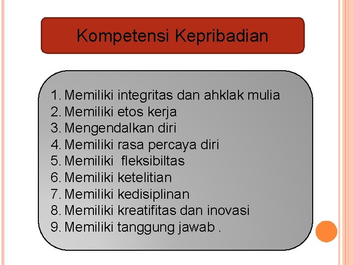 Kompetensi Kepribadian 1. Memiliki integritas dan ahklak mulia 2. Memiliki etos kerja 3. Mengendalkan