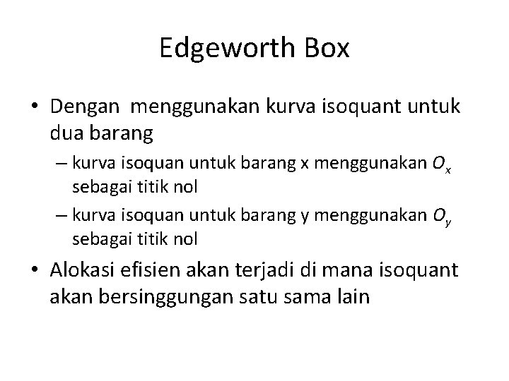 Edgeworth Box • Dengan menggunakan kurva isoquant untuk dua barang – kurva isoquan untuk