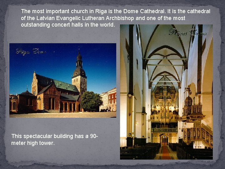 The most important church in Riga is the Dome Cathedral. It is the cathedral