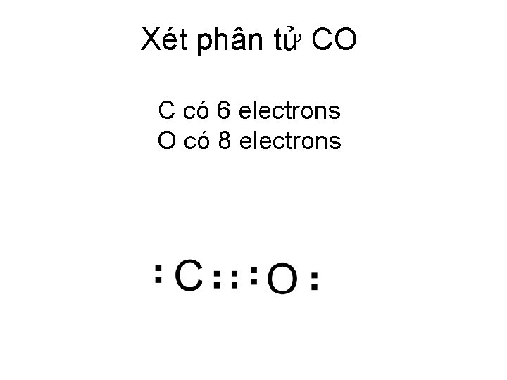 Xét phân tử CO C có 6 electrons O có 8 electrons 