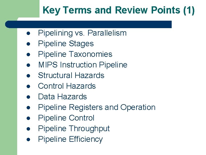 Key Terms and Review Points (1) l l l Pipelining vs. Parallelism Pipeline Stages
