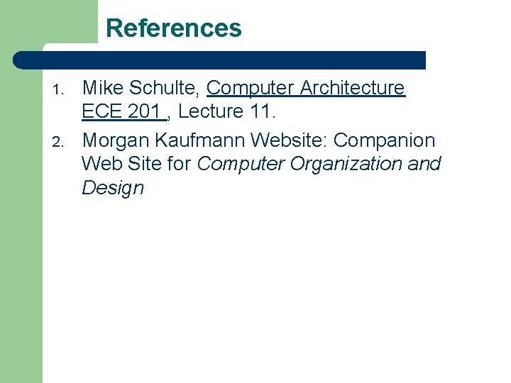 References 1. 2. Mike Schulte, Computer Architecture ECE 201 , Lecture 11. Morgan Kaufmann