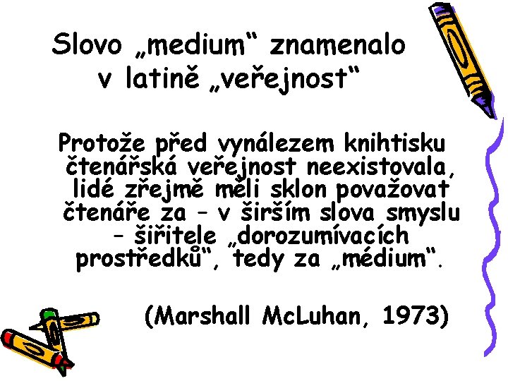 Slovo „medium“ znamenalo v latině „veřejnost“ Protože před vynálezem knihtisku čtenářská veřejnost neexistovala, lidé