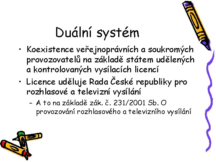 Duální systém • Koexistence veřejnoprávních a soukromých provozovatelů na základě státem udělených a kontrolovaných
