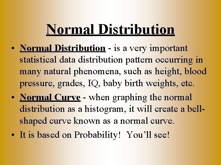 Normal Distribution • Normal Distribution - is a very important statistical data distribution pattern