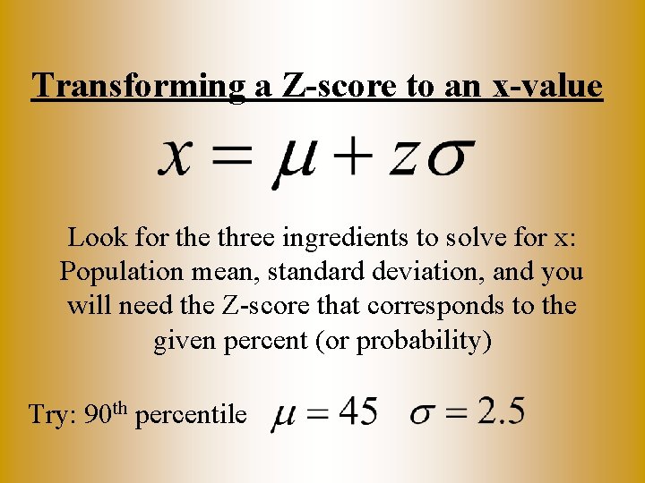 Transforming a Z-score to an x-value Look for the three ingredients to solve for