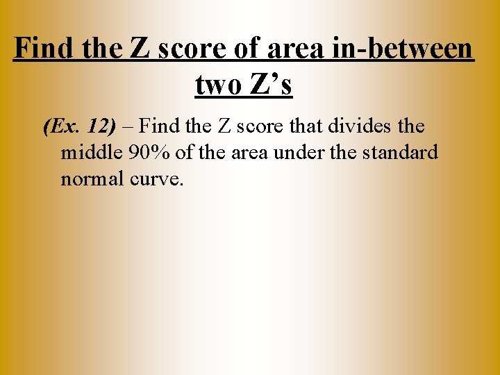 Find the Z score of area in-between two Z’s (Ex. 12) – Find the