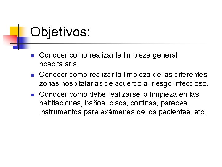 Objetivos: n n n Conocer como realizar la limpieza general hospitalaria. Conocer como realizar