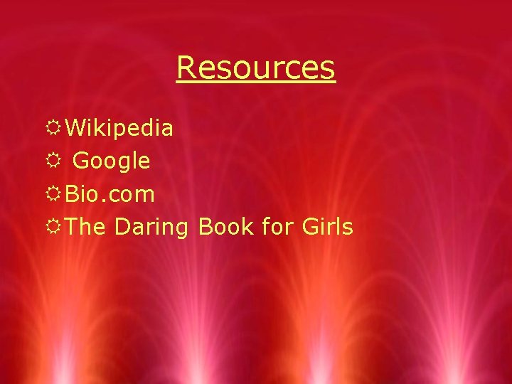 Resources RWikipedia R Google RBio. com RThe Daring Book for Girls 