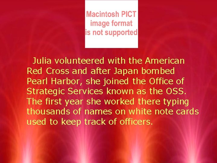 Julia volunteered with the American Red Cross and after Japan bombed Pearl Harbor, she