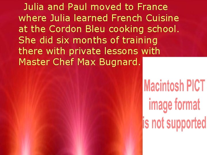 Julia and Paul moved to France where Julia learned French Cuisine at the Cordon