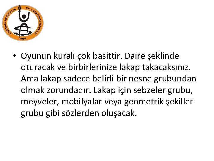  • Oyunun kuralı çok basittir. Daire şeklinde oturacak ve birbirlerinize lakap takacaksınız. Ama