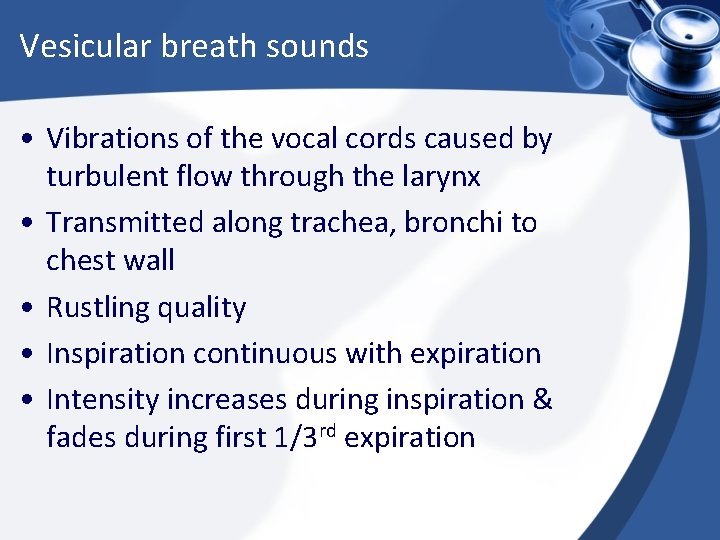 Vesicular breath sounds • Vibrations of the vocal cords caused by turbulent flow through