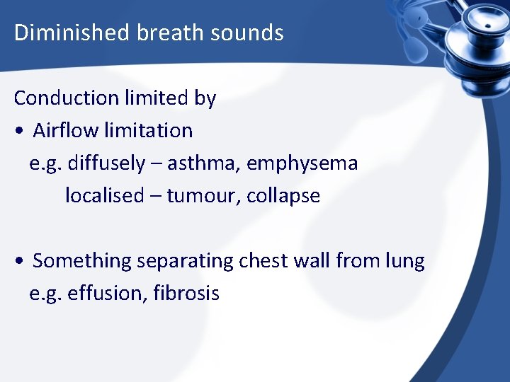 Diminished breath sounds Conduction limited by • Airflow limitation e. g. diffusely – asthma,