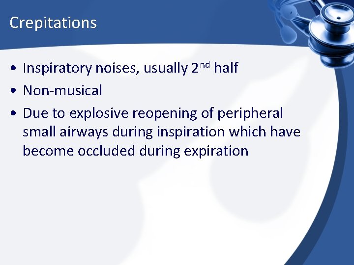 Crepitations • Inspiratory noises, usually 2 nd half • Non-musical • Due to explosive