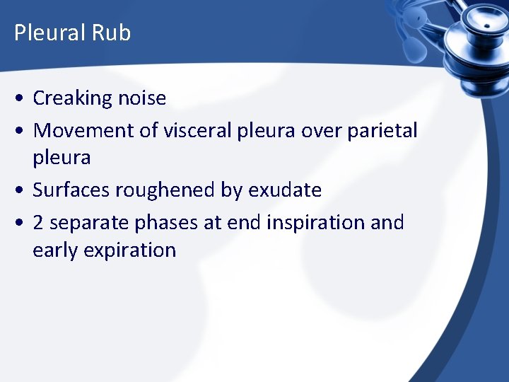 Pleural Rub • Creaking noise • Movement of visceral pleura over parietal pleura •