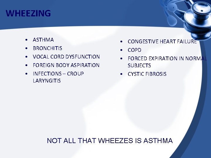 WHEEZING • • • ASTHMA BRONCHITIS VOCAL CORD DYSFUNCTION FOREIGN BODY ASPIRATION INFECTIONS –