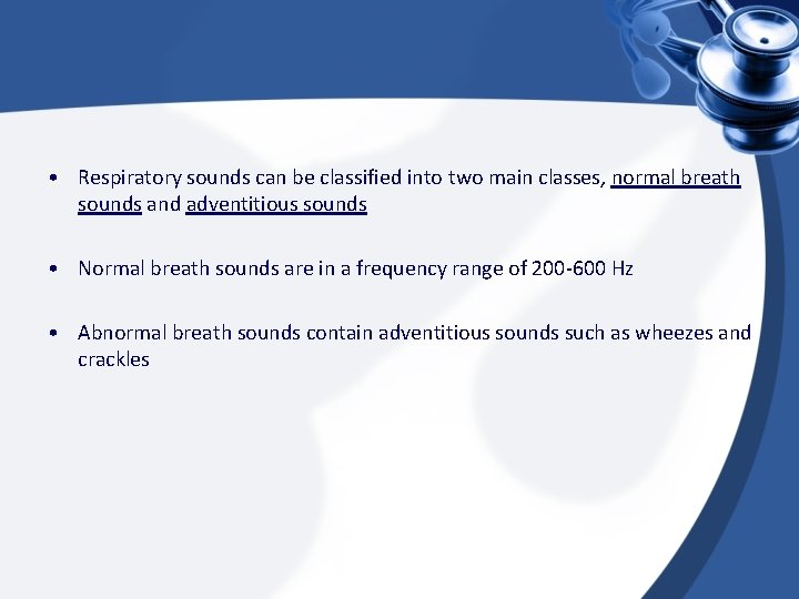  • Respiratory sounds can be classified into two main classes, normal breath sounds