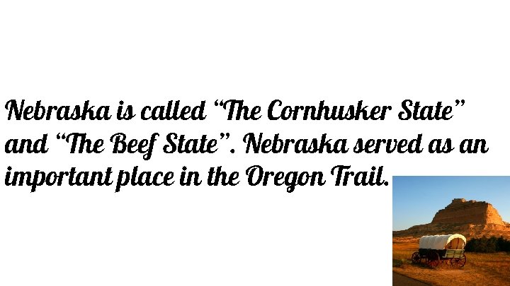 Nebraska is called “The Cornhusker State” and “The Beef State”. Nebraska served as an