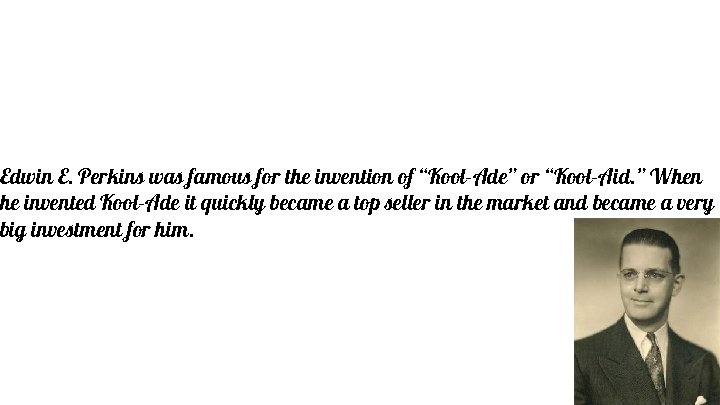 Edwin E. Perkins was famous for the invention of “Kool-Ade” or “Kool-Aid. ” When