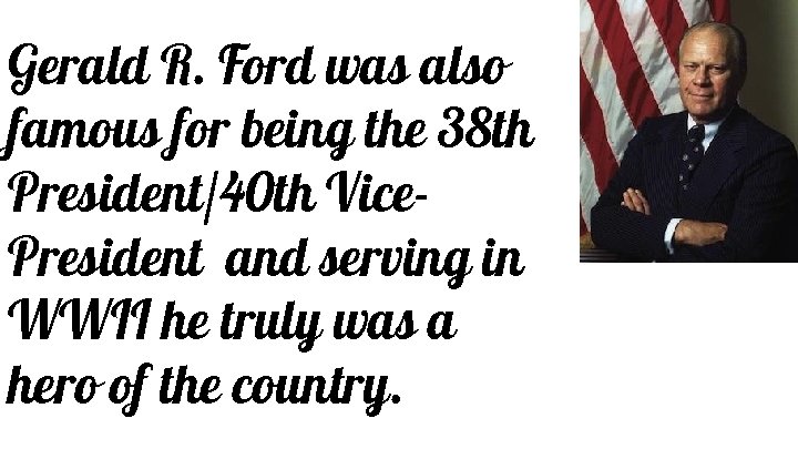 Gerald R. Ford was also famous for being the 38 th President/40 th Vice.