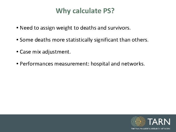 Why calculate PS? • Need to assign weight to deaths and survivors. • Some