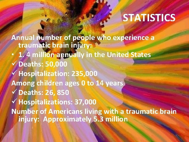 STATISTICS Annual number of people who experience a traumatic brain injury: • 1.