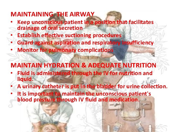 MAINTAINING THE AIRWAY • Keep unconscious patient in a position that facilitates drainage of