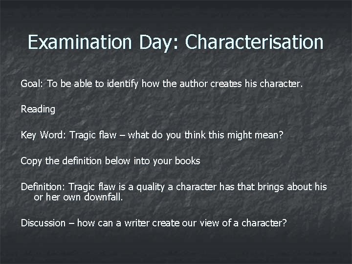 Examination Day: Characterisation Goal: To be able to identify how the author creates his