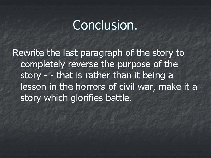 Conclusion. Rewrite the last paragraph of the story to completely reverse the purpose of