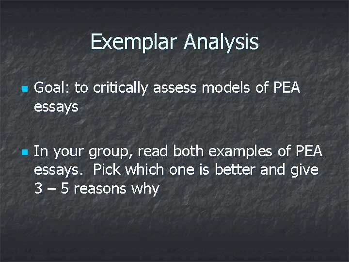 Exemplar Analysis n n Goal: to critically assess models of PEA essays In your