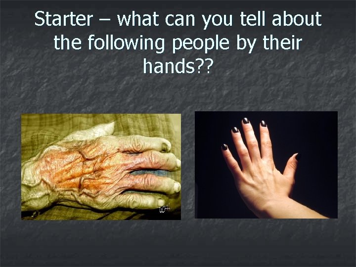 Starter – what can you tell about the following people by their hands? ?