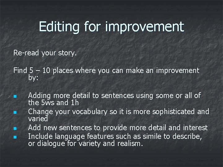 Editing for improvement Re-read your story. Find 5 – 10 places where you can