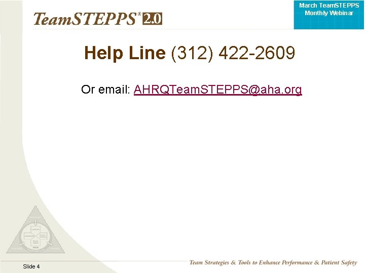 March Team. STEPPS Monthly Webinar Help Line (312) 422 -2609 Or email: AHRQTeam. STEPPS@aha.