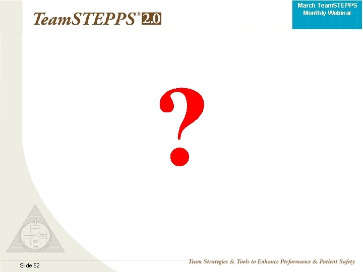 ? Slide 52 TEAMSTEPPS 05. 2 March Team. STEPPS Monthly Webinar 
