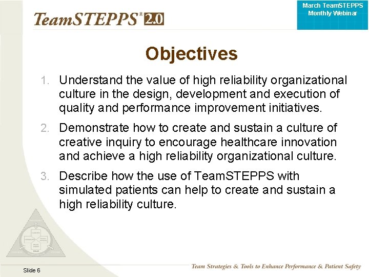 March Team. STEPPS Monthly Webinar Objectives 1. Understand the value of high reliability organizational