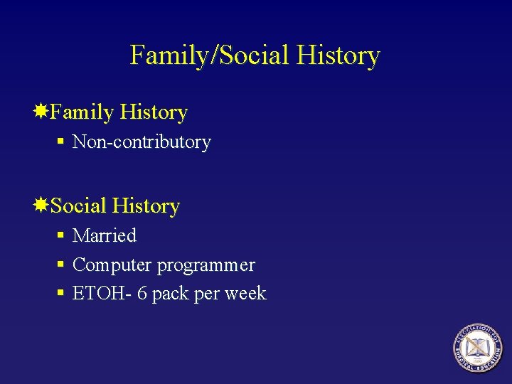 Family/Social History Family History § Non-contributory Social History § Married § Computer programmer §