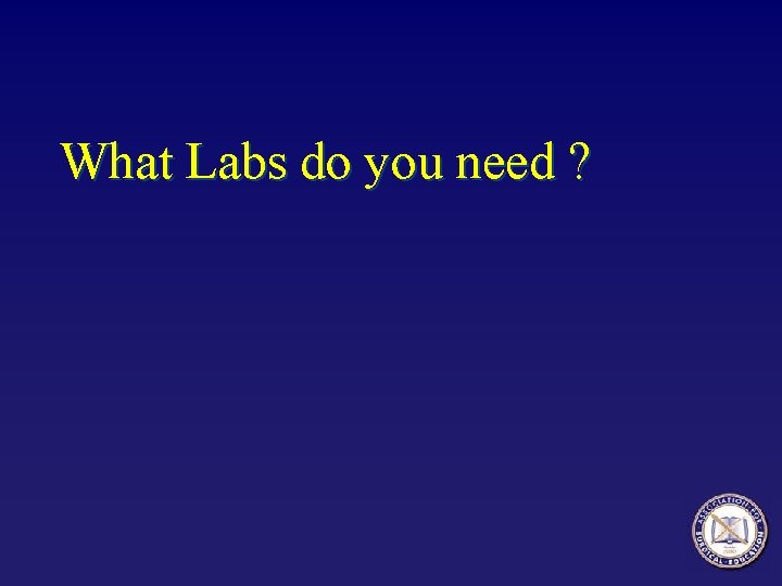 What Labs do you need ? 