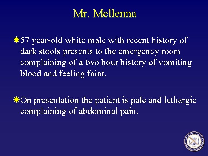 Mr. Mellenna 57 year-old white male with recent history of dark stools presents to