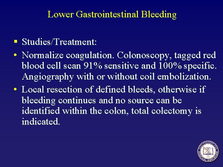 Lower Gastrointestinal Bleeding § Studies/Treatment: • Normalize coagulation. Colonoscopy, tagged red blood cell scan