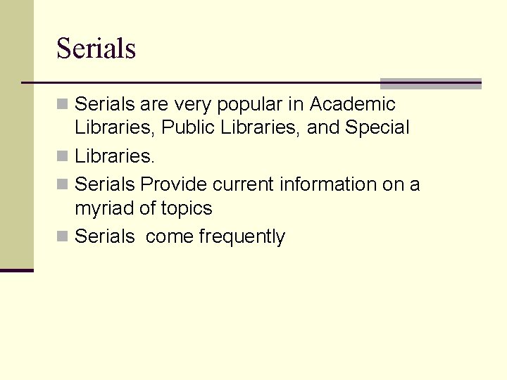 Serials n Serials are very popular in Academic Libraries, Public Libraries, and Special n