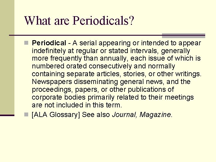 What are Periodicals? n Periodical - A serial appearing or intended to appear indefinitely