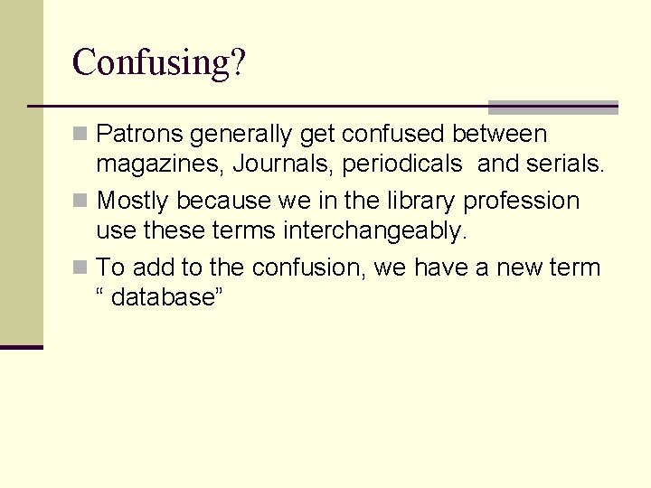 Confusing? n Patrons generally get confused between magazines, Journals, periodicals and serials. n Mostly