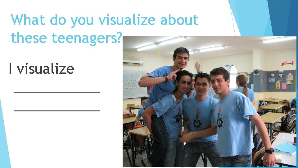 What do you visualize about these teenagers? I visualize ___________ 