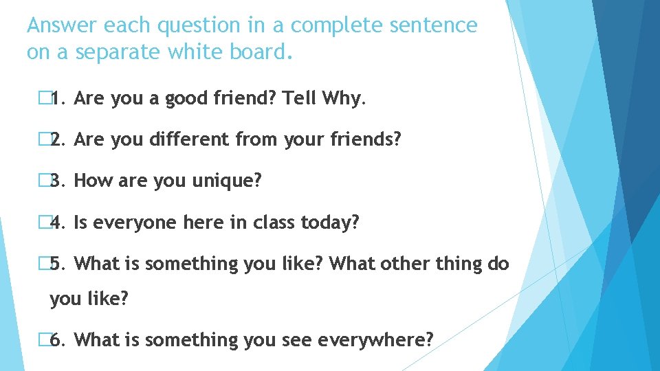 Answer each question in a complete sentence on a separate white board. � 1.