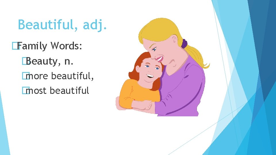 Beautiful, adj. �Family Words: � Beauty, n. � more beautiful, � most beautiful 
