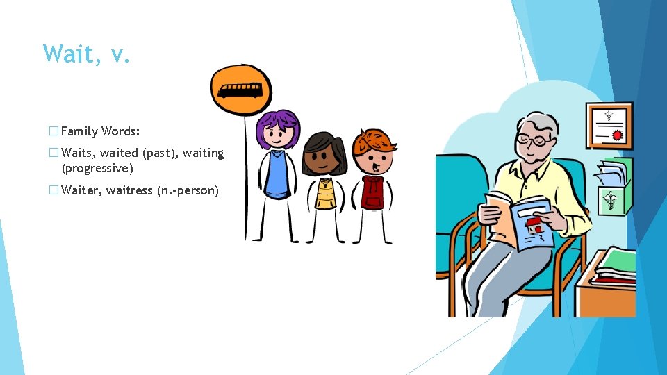 Wait, v. � Family Words: � Waits, waited (past), waiting (progressive) � Waiter, waitress