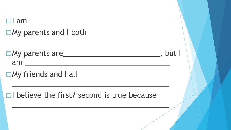 �I am __________________ � My parents and I both ____________________ � My parents are____________,