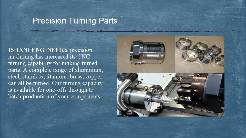 Precision Turning Parts ISHANI ENGINEERS precision machining has increased its CNC turning capability for