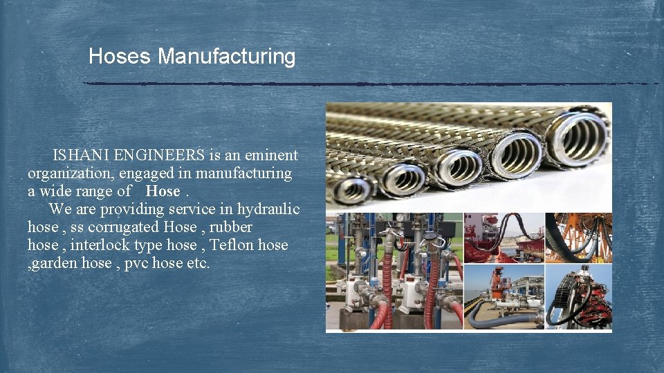 Hoses Manufacturing ISHANI ENGINEERS is an eminent organization, engaged in manufacturing a wide range